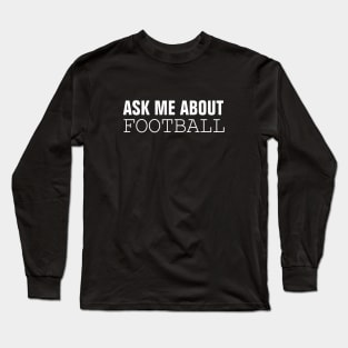 Ask Me About Football Long Sleeve T-Shirt